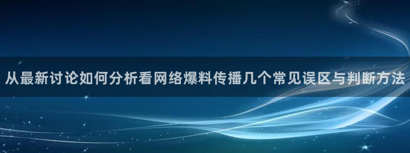 今日吃瓜必吃大瓜:从最新讨论如何分析看网络爆料传播几个常见误区与判断方法