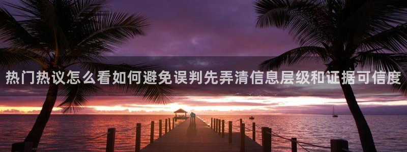 51吃瓜网今日吃瓜:热门热议怎么看如何避免误判先弄清信息层级和证据可信度