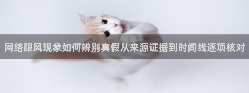 国产吃瓜在线:网络跟风现象如何辨别真假从来源证据到时间线逐项核对
