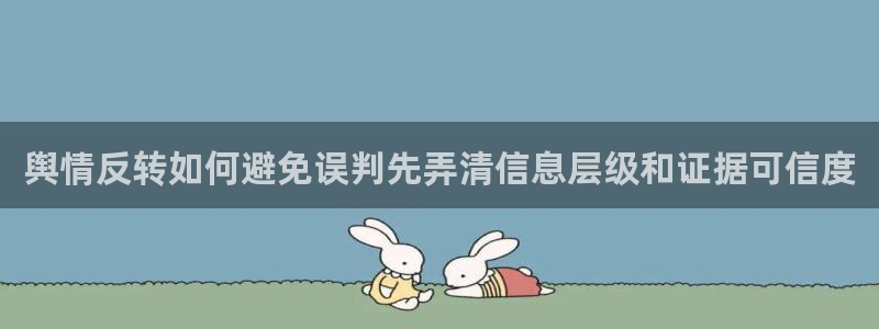 黑料吃瓜网站:舆情反转如何避免误判先弄清信息层级和证据可信度